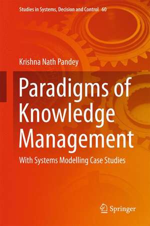 Paradigms of Knowledge Management: With Systems Modelling Case Studies de Krishna Nath Pandey