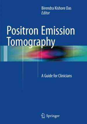 Positron Emission Tomography: A Guide for Clinicians de Birendra Kishore Das