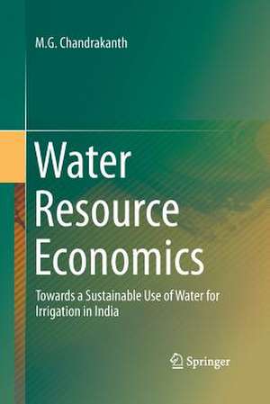 Water Resource Economics: Towards a Sustainable Use of Water for Irrigation in India de M. G. Chandrakanth