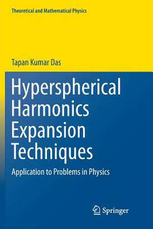 Hyperspherical Harmonics Expansion Techniques: Application to Problems in Physics de Tapan Kumar Das