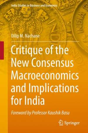 Critique of the New Consensus Macroeconomics and Implications for India de Dilip M. Nachane