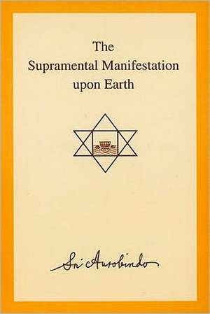 The Supramental Manifestation Upon Earth de Sri Aurobindo