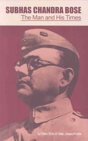 Subhas Chandra Bose: The Man and His Times de Eric A. Vas