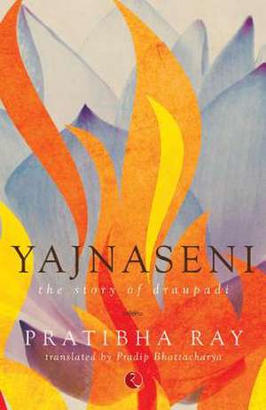 Yajnaseni: The Story of Draupadi de Pratibha Ray