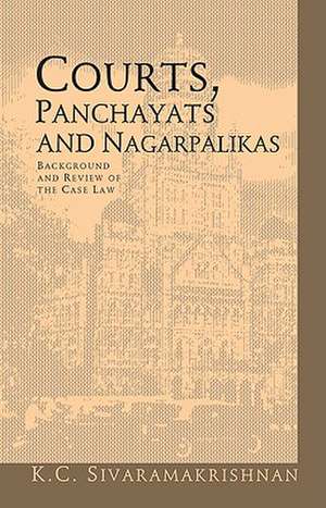 Courts, Panchayats and Nagarpalikas: Background and Review of the Case Law de K. C. Sivaramakrishnan