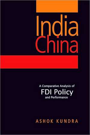 India-China: A Comparative Analysis of FDI Policy and Performance de Ashok Kundra