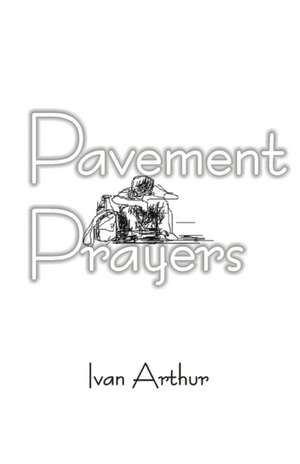 Pavement Prayers de Ivan Arthur