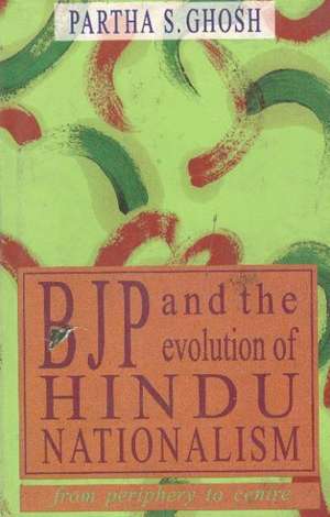 BJP & the Evolution of Hindu Nationalism: From Periphery to Centre de Partha S Ghosh