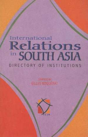 International Relations in South Asia: Directory of Institutions de Gilles Boquerat PhD