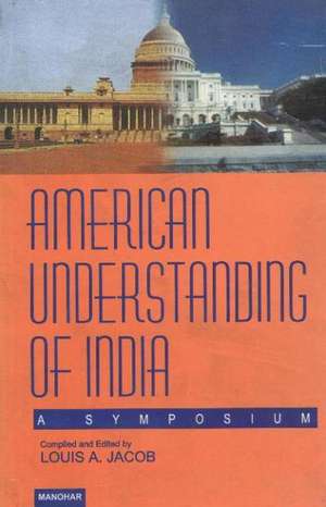 American Understanding of India: A Symposium de Louis A Jacob