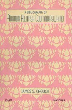 Bibliography of Ananda Kentish Coomaraswamy de James S Crouch