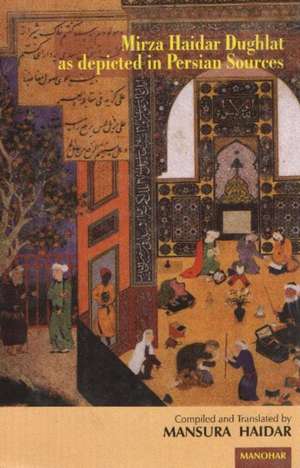 Mirza Haidar Dughlat as Depicted in Persian Sources de Mansura Haidar