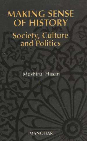 Making Sense of History: Society, Politics & Culture in South Asia de Mushirul Hasan