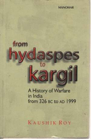 From Hydaspes to Kargil: A History of Warfare in India from 326 BC to AD 1999 de Kaushik Roy