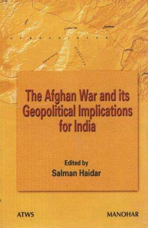 Afghan War & Its Geopolitical Implications for India de Salman Haidar