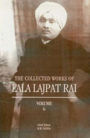 Collected Works of Lala Lajpat Rai: Volume 6 de B. R. Nanda