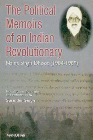 Political Memoirs of an Indian Revolutionary: Naina Singh Dhoot (1904-1989) de Surinder Singh