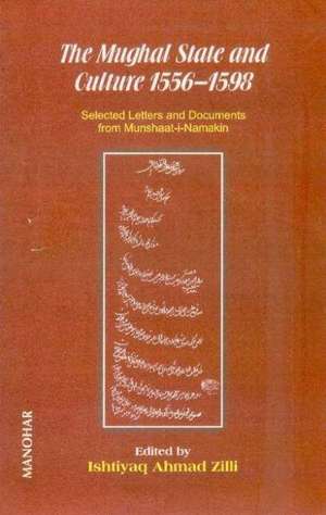 Mughal State & Culture 1556-1598: Selected Letters & Documents from Munshaat-i-Namakin de Professor Ishtiyaq Ahmad Zilli