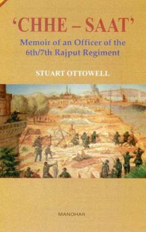 Chhe-Saat: Memoir of an Officer of the 6th / 7th Rajput Regiment de Stuart Ottowell