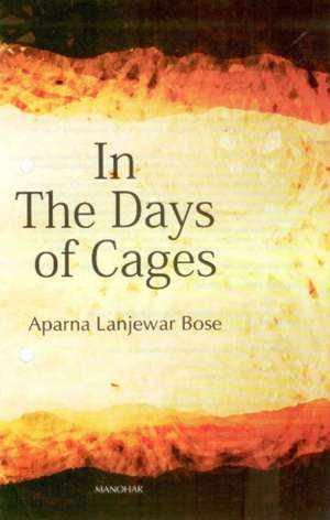 In the Days of Cages de Aparna Lanjewar Bose