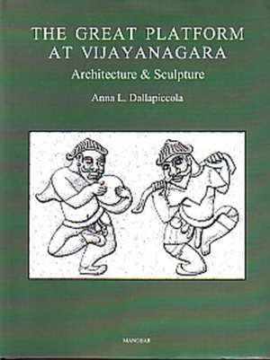 Great Platform at Vijayanagara: Architecture & Sculpture de Anna L. Dallapiccola