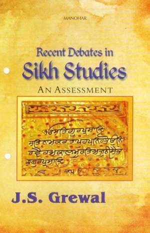 Recent Debates in Sikh Studies: An Assessment de J. S. Grewal