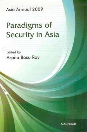 Asia Annual 2009: Paradigms of Security in Asia de Arpita Basu Roy