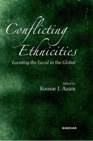 Conflicting Ethnicities: Locating the Local in the Global de Kousar J Azam