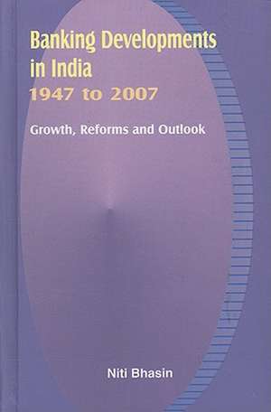 Banking Developments in India - 1947 to 2007 de Niti Bhasin