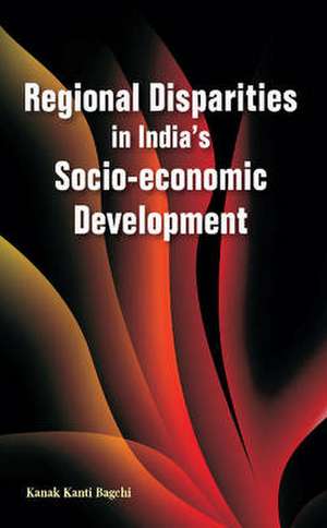 Regional Disparities in India's Socio-Economic Development de Kanak Kanti Bagchi