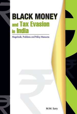 Black Money & Tax Evasion in India: Magnitude, Problems & Policy Measures de M. M. Sury