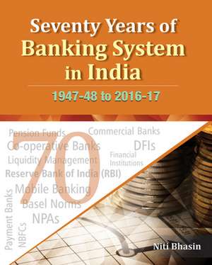 Seventy Years of Banking System in India: 1947-48 to 2016-17 de Dr Niti Bhasin