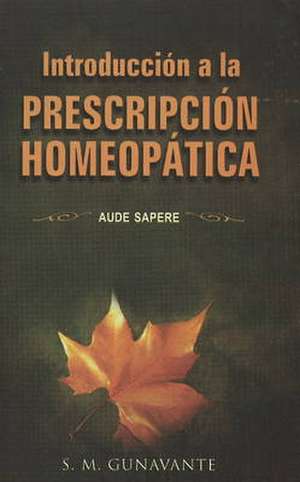 Introduccin a la Prescripcin Homeoptica: Aude Sapere de S. M. Gunavante