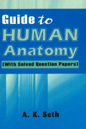 Guide to Human Anatomy: With Solved Question Papers de A. K. Seth