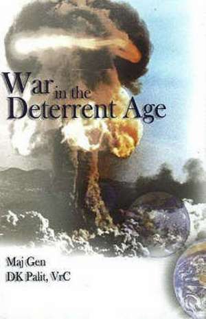 War in the Deterrent Age de Major General D K Palit VrC