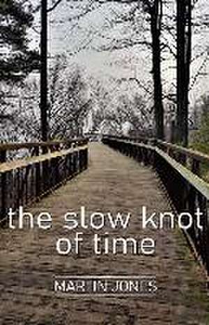 The slow knot of time de Martin Jones