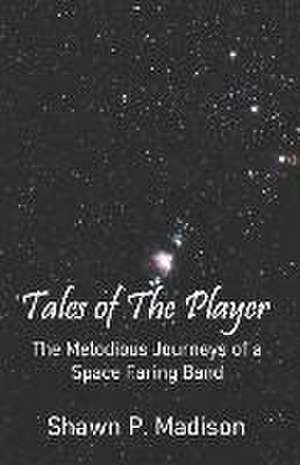 Tales of the Player: The Melodious Journeys of a Space Faring Band de Shawn P. Madison