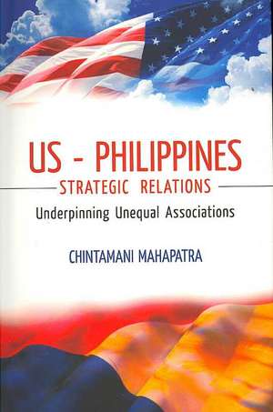 US - Philippines Strategic Relations: Underpinning of an Unequal Association de Chintamani Mahapatra