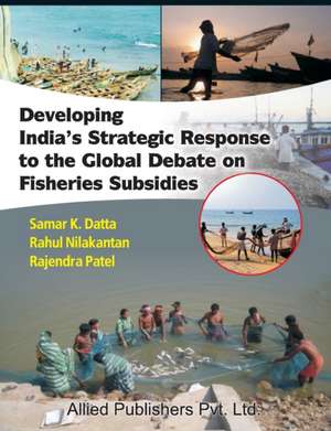 Developing India's Strategic Response to the Global Debate on Fisheries Subsidies (CMA Publication No. 236) de Samar K. Datta