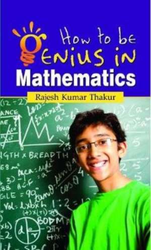 HOW TO BE A MATHEMATICS GENIUS de Rajesh Kumar Thakur