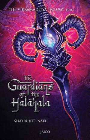 The Vikramaditya Trilogy: Book 1 - The Guardians of the Halahala de Shatrujeet Nath