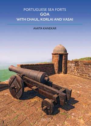 Portuguese Sea Forts Goa, Chaul, Korlai & Vasai de Amita Kanekar