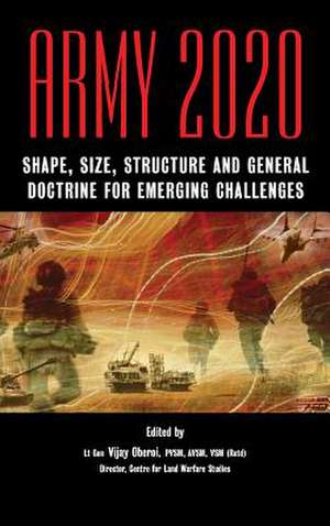 Army 2020: Shape, Size, Struggle and General Doctrine for Emerging Challenges de Vijay Oberoi