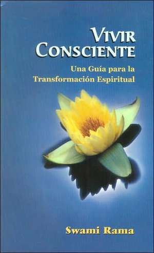 Vivir Consciente: Una Guia Para la Transformacion Espiritual de Swami Rama