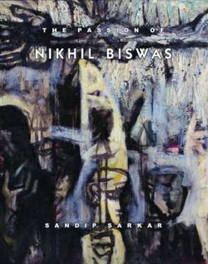 Passion of Nikhil Biswas de Sandip Sarkar