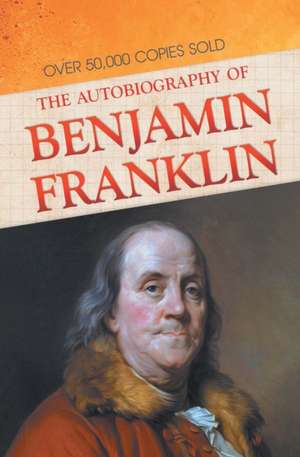 The Autobiography of Benjamin Franklin de Benjamin Franklin