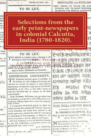 Selections from the Early Print-Newspapers in Colonial Calcutta, India (1780-1820) de Tapati Bharadwaj