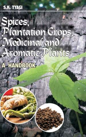 Spices, Plantation Crops, Medicinal and Aromatic Plants de S. K. Tyagi