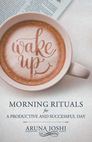 Wake Up - Morning Rituals de Aruna Joshi