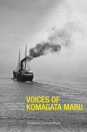 Voices of Komagata Maru – Imperial Surveillance and Workers from Punjab in Bengal de Suchetana Chattopadhyay